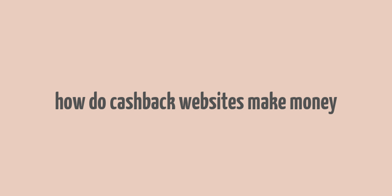 how do cashback websites make money