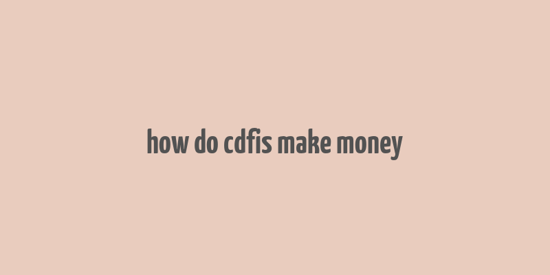 how do cdfis make money