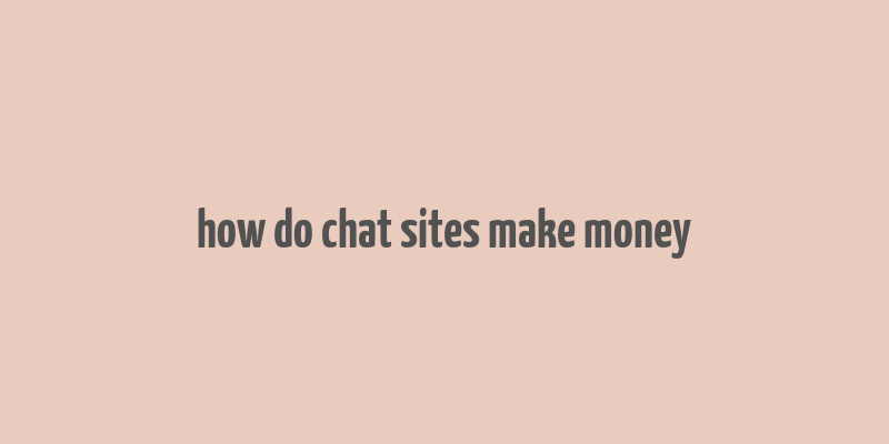 how do chat sites make money