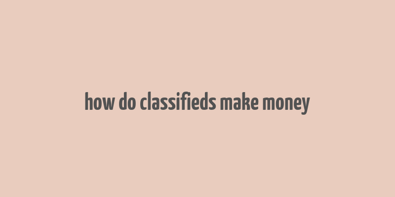 how do classifieds make money