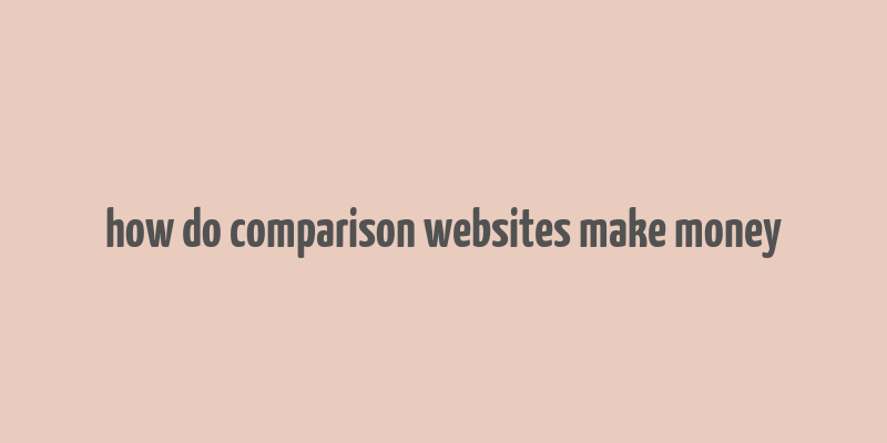 how do comparison websites make money