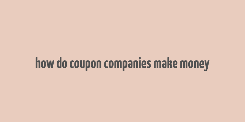 how do coupon companies make money