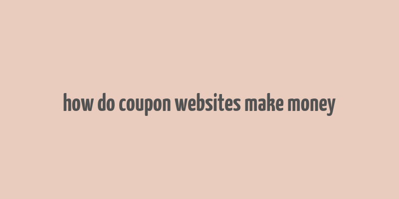 how do coupon websites make money