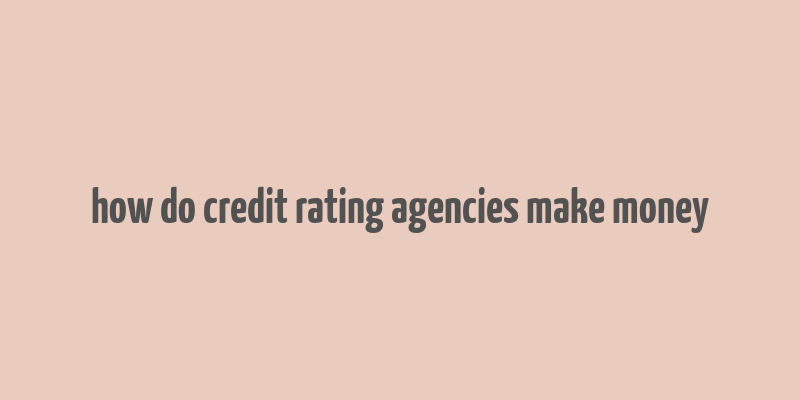 how do credit rating agencies make money