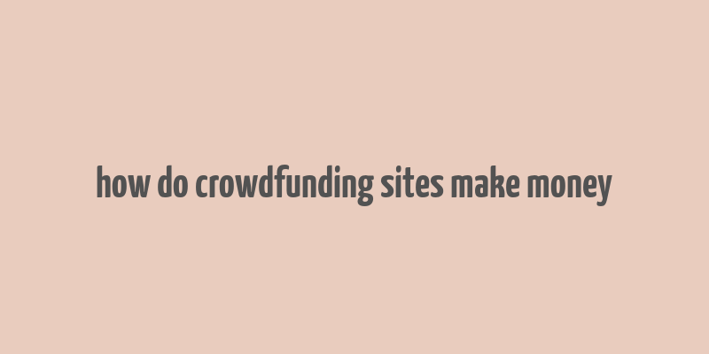 how do crowdfunding sites make money