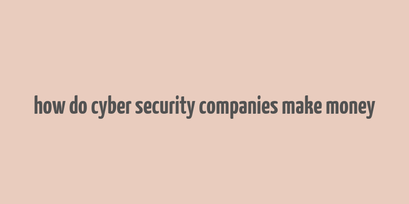 how do cyber security companies make money