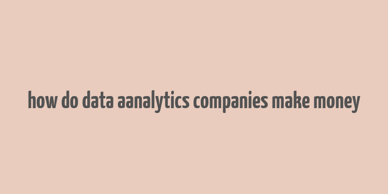 how do data aanalytics companies make money