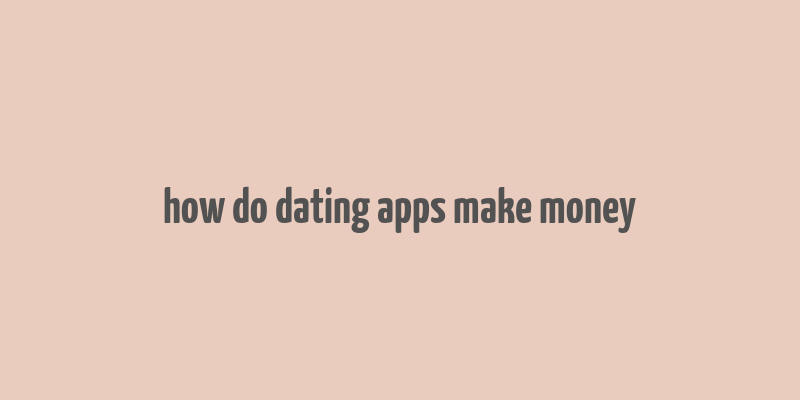 how do dating apps make money