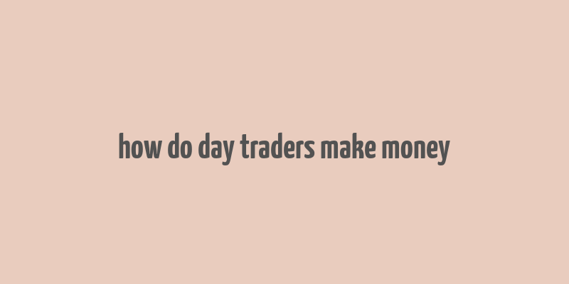 how do day traders make money