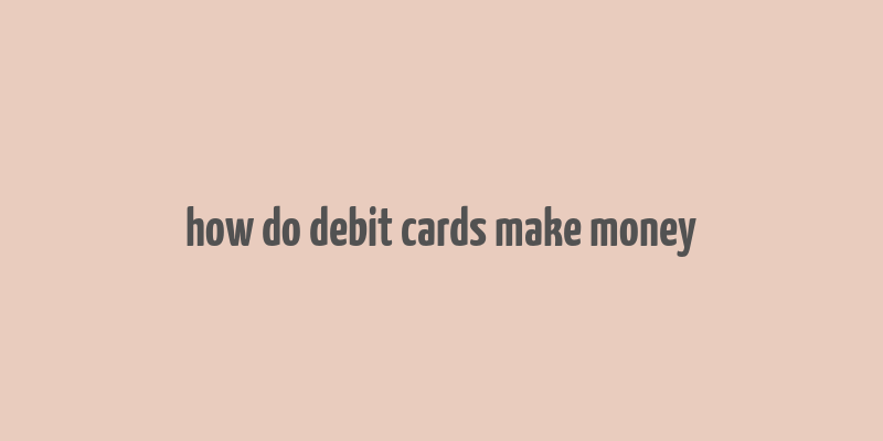 how do debit cards make money