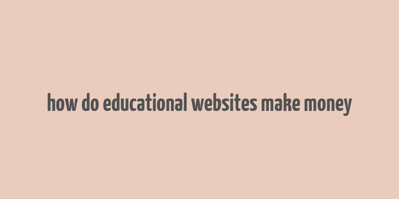 how do educational websites make money