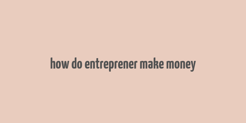 how do entreprener make money