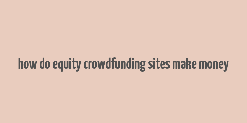 how do equity crowdfunding sites make money