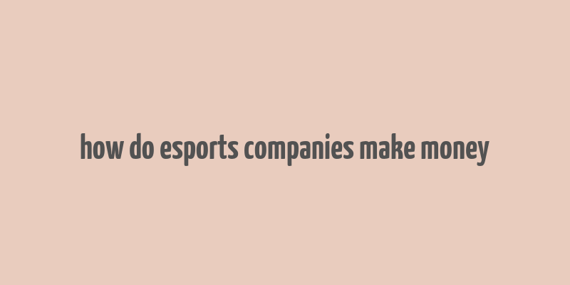 how do esports companies make money