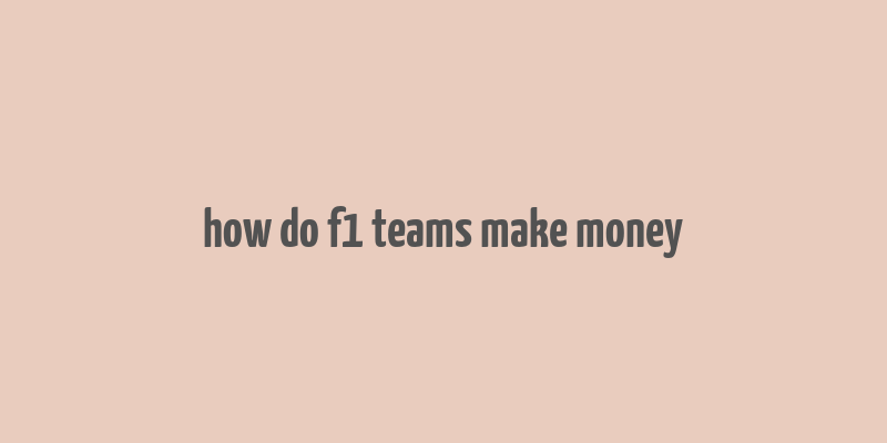 how do f1 teams make money