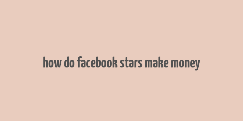 how do facebook stars make money