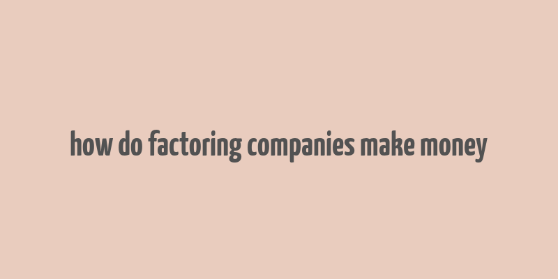 how do factoring companies make money