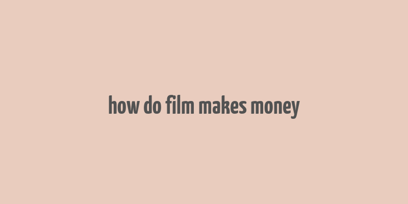 how do film makes money