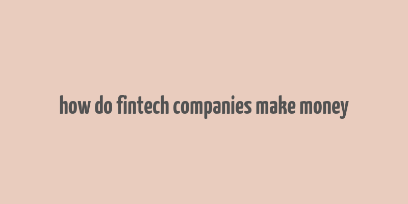 how do fintech companies make money