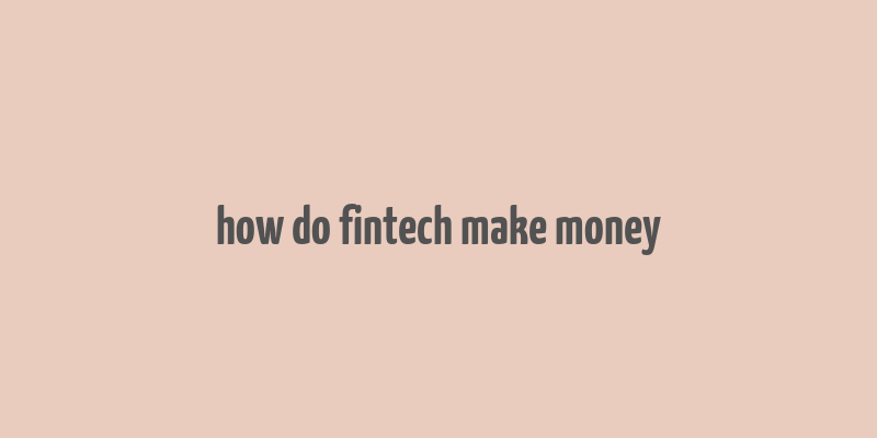 how do fintech make money