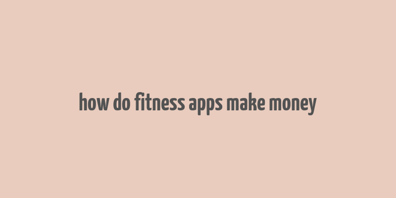 how do fitness apps make money