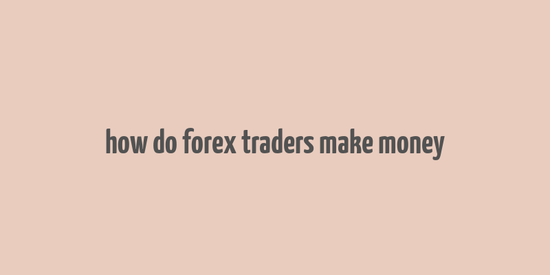 how do forex traders make money