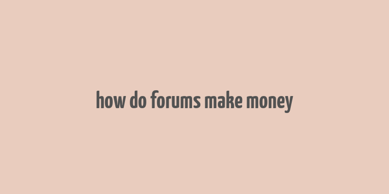 how do forums make money