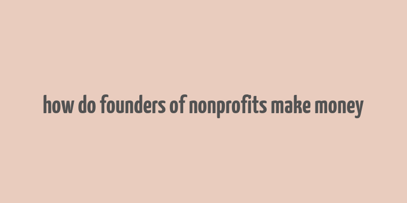 how do founders of nonprofits make money