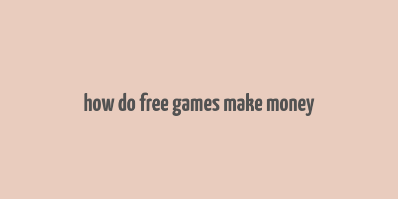 how do free games make money