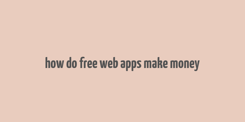 how do free web apps make money