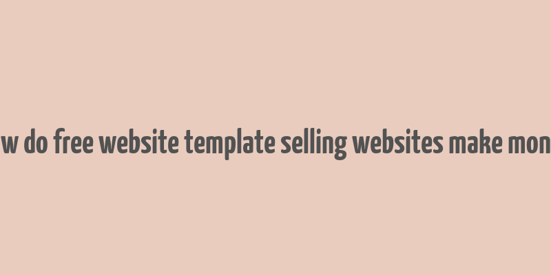 how do free website template selling websites make money