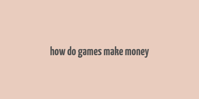 how do games make money