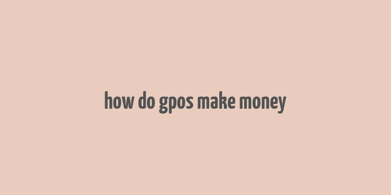 how do gpos make money