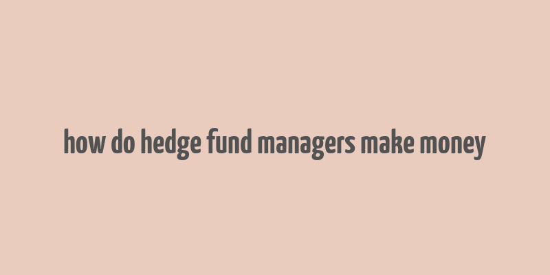 how do hedge fund managers make money