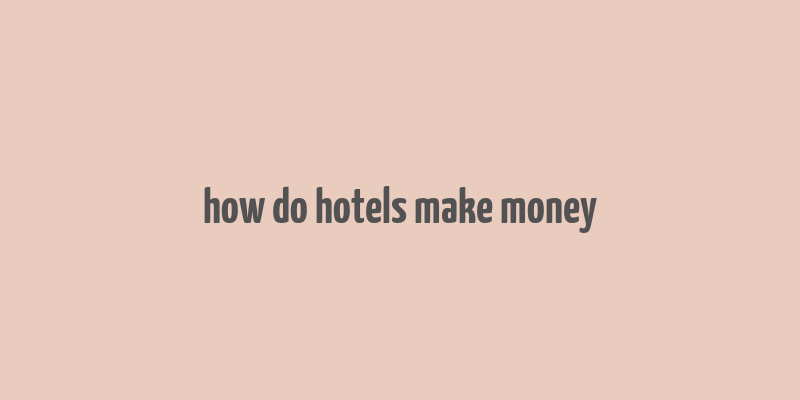 how do hotels make money