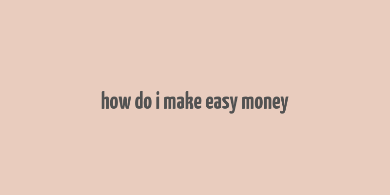 how do i make easy money