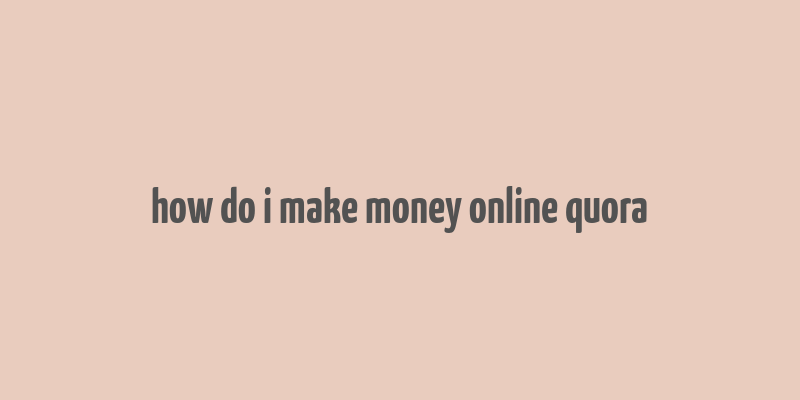 how do i make money online quora