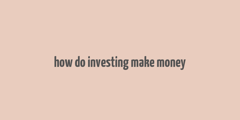 how do investing make money