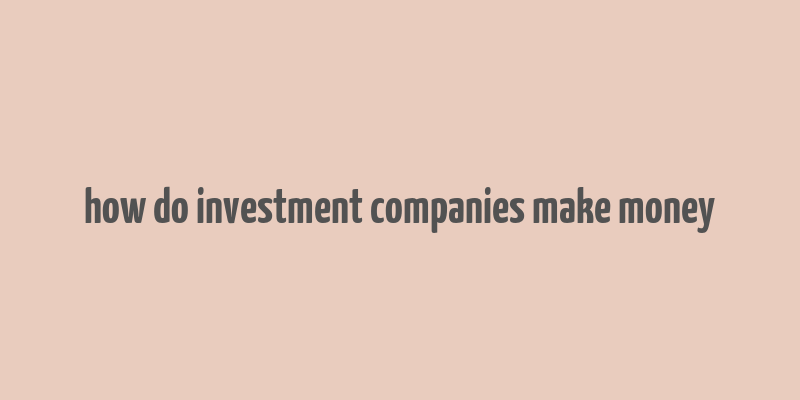 how do investment companies make money