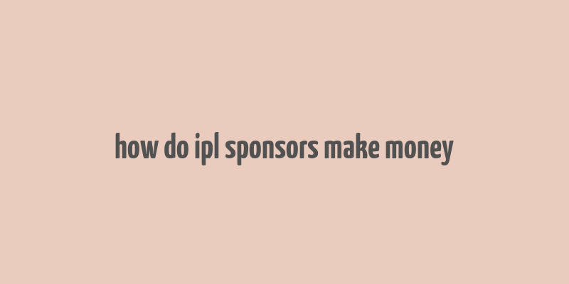 how do ipl sponsors make money