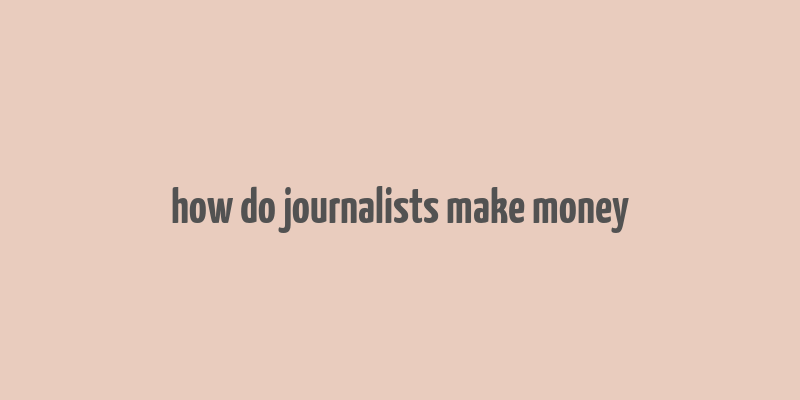 how do journalists make money