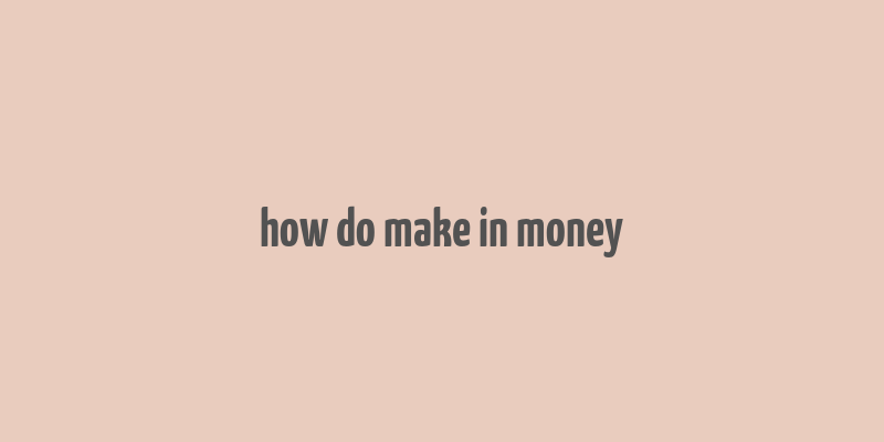 how do make in money