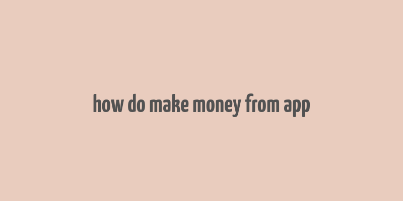 how do make money from app