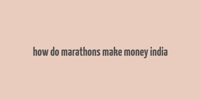 how do marathons make money india