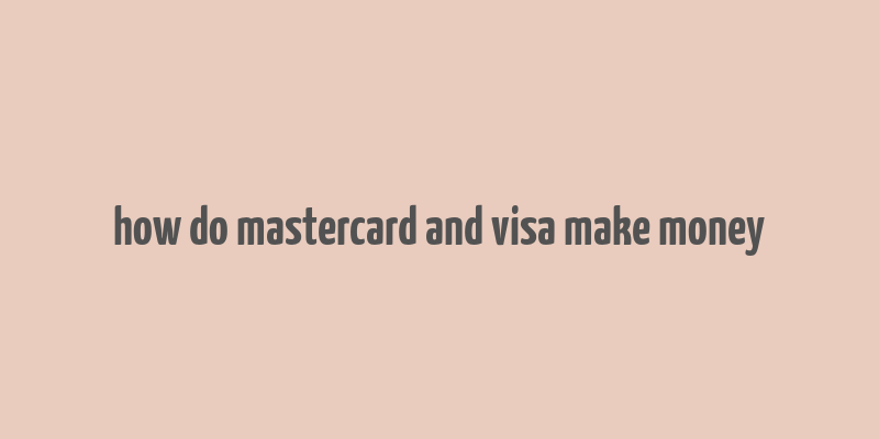 how do mastercard and visa make money