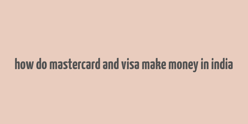 how do mastercard and visa make money in india