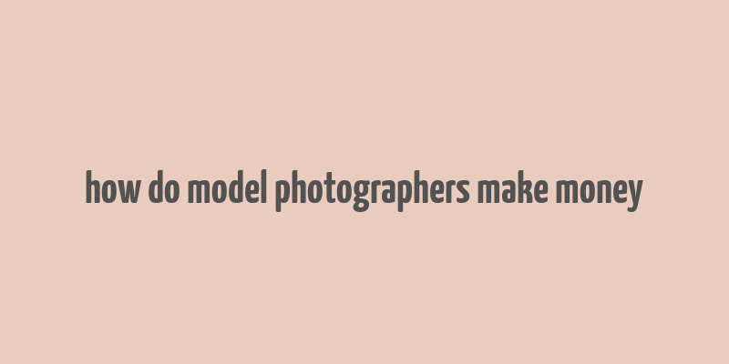 how do model photographers make money