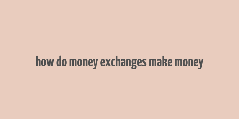 how do money exchanges make money