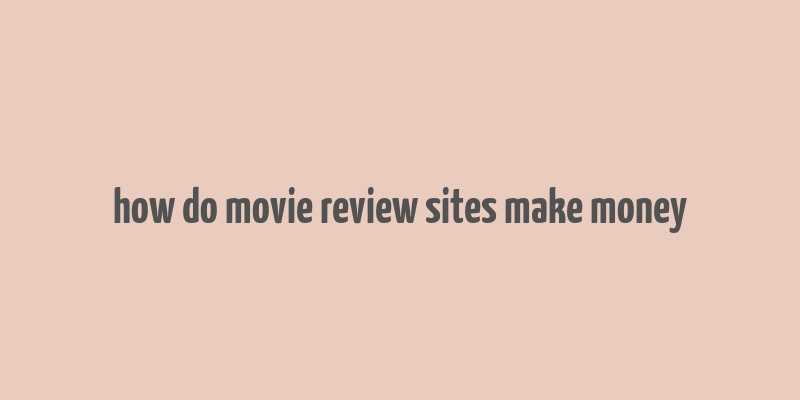 how do movie review sites make money