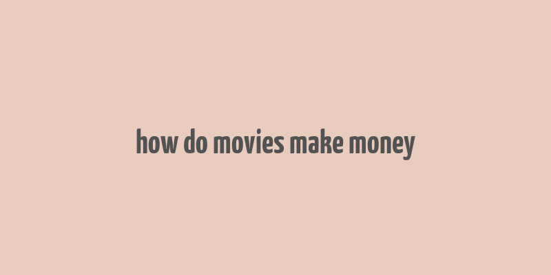 how do movies make money